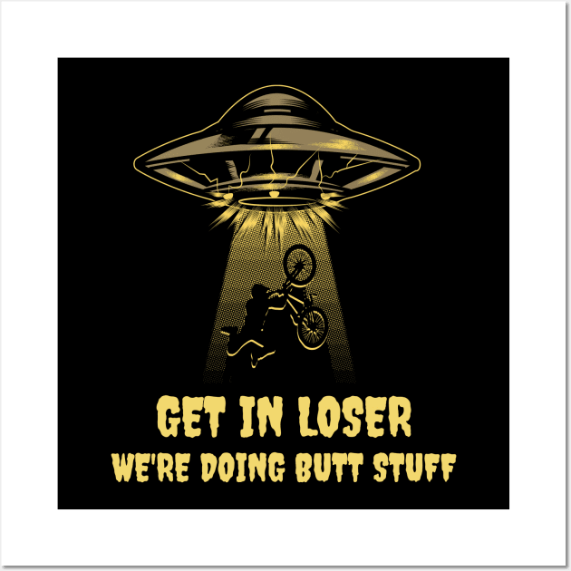 Get In Loser We'Re Doing Butt Stuff Wall Art by G-DesignerXxX